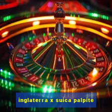 inglaterra x suica palpite